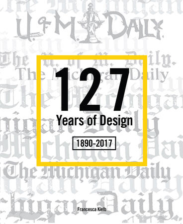 Cover of 127 Years of Design 1890-2017 - The Michigan Daily