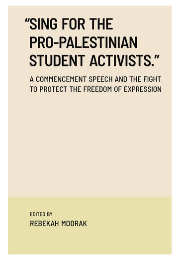 Cover of “Sing for the Pro-Palestinian Student Activists.” A Commencement Speech and the Fight to Protect the Freedom of Expression | Rebekah Modrak, Derek Peterson, Samuel R. Bagenstos, John Carson, Jonathan Chait, Juan Cole, Gabe Efros, Gayle Kirshenbaum, Shamai Leibowitz, Rima Mohammed, Rogério M. Pinto, Qasim Rashid, Carina Ray, Davey Rosen, Lauren Barrett Smith, Alan Wald, Silke-Maria Weineck, John K. Wilson, Yi-Li Wu, and Basit Zafar | 9781964098180
