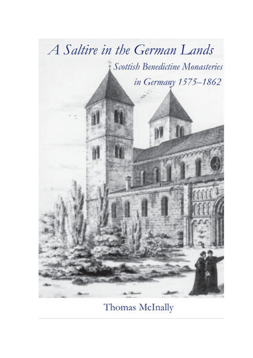Cover of A Saltire in the German Lands: Scottish Benedictine Monasteries in Germany 1575-1862 | Thomas McInally | 9781857520576