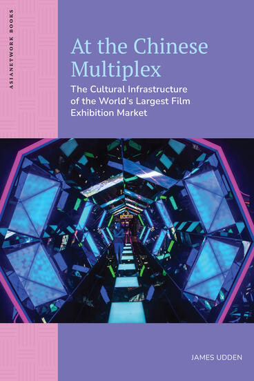 Cover of At the Chinese Multiplex: The Cultural Infrastructure of the World’s Largest Film Exhibition Market | James Udden | 9781643151243