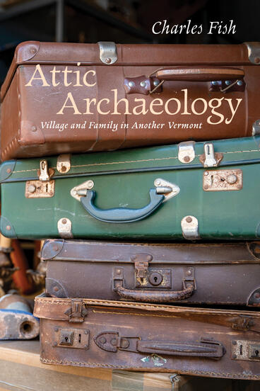Cover of Attic Archaeology: Village and Family in Another Vermont | Charles Fish | 9798894080703