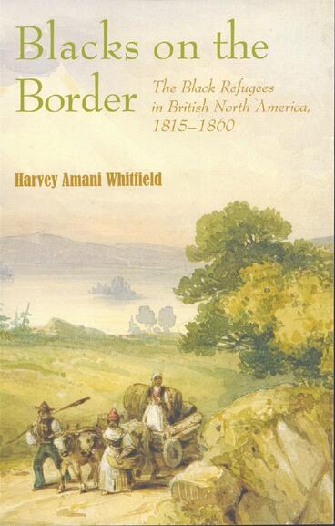 Cover of Blacks on the Border: The Black Refugees in British North America, 1815-1860 | Harvey Armani Whitfield | 9798894080376