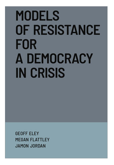 Cover of Models of Resistance for a Democracy in Crisis | Geoff Eley, Megan Flattley, and Jamon Jordan | 9781964098128