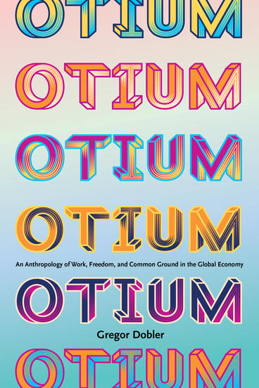 Cover of Otium: An Anthropology of Work, Freedom, and Common Ground in the Global Economy | Gregor Dobler | 9781643151113