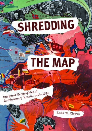 Cover of Shredding the Map - Imagined Geographies of Revolutionary Russia, 1914-1922
