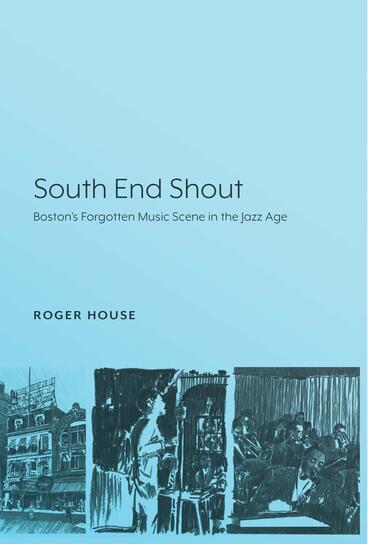 Cover of South End Shout - Boston’s Forgotten Music Scene in the Jazz Age