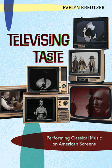 Cover of Televising Taste: Performing Classical Music on American Screens | Evelyn Kreutzer | 9781643151175