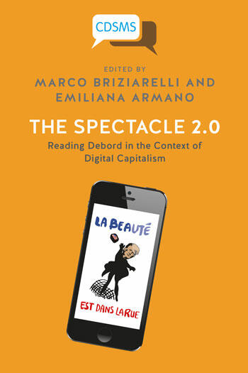 Cover of The Spectacle 2.0: Reading Debord in the Context of Digital Capitalism | Marco Briziarelli &amp; Emiliana Armano | 9781911534440