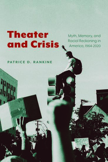 Cover of Theater and Crisis - Myth, Memory, and Racial Reckoning in America, 1964-2020