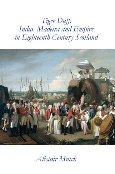 Cover of Tiger Duff: India, Madeira and Empire in Eighteenth-Century Scotland | Alistair Mutch | 9781857521313