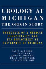 Cover of Urology at Michigan: The Origin Story - Emergence of a Medical Subspecialty and Its Deployment at University of Michigan