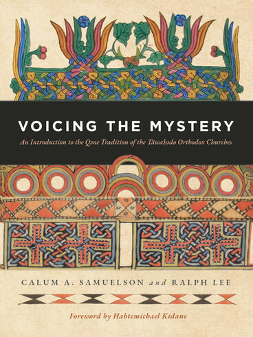 Cover of Voicing the Mystery: An Introduction to the Qəne Tradition of the Täwaḥǝdo Orthodox Churches | Calum A Samuelson &amp; Ralph Lee | 9781957946597